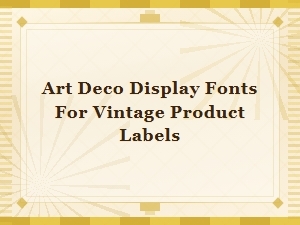 Art Deco Display Fonts for Vintage Product Labels & Retro Packaging