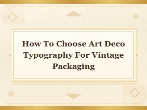 Choosing Art Deco Display Fonts for Vintage Packaging Design