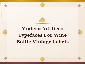 Modern Art Deco Typefaces for Vintage Wine Bottle Labels