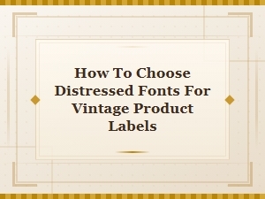 How to Choose Distressed Fonts for Vintage Product Labels | Top Tips & Picks