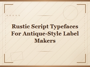 Rustic Script Typefaces for Antique-Style Label Makers