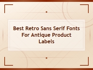 Best Retro Sans Serif Fonts for Antique Product Labels