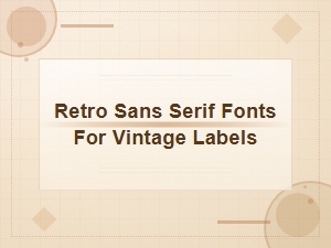 Best Retro Sans Serif Fonts for Vintage Label Design