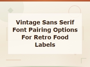 Vintage Sans Serif Font Pairings for Retro Food Labels