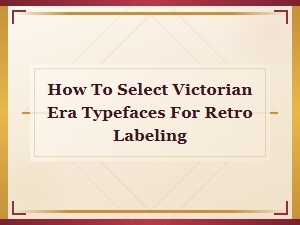 Selecting Victorian Era Typefaces for Authentic Retro Label Design