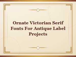 Ornate Victorian Serif Fonts for Antique Label Projects